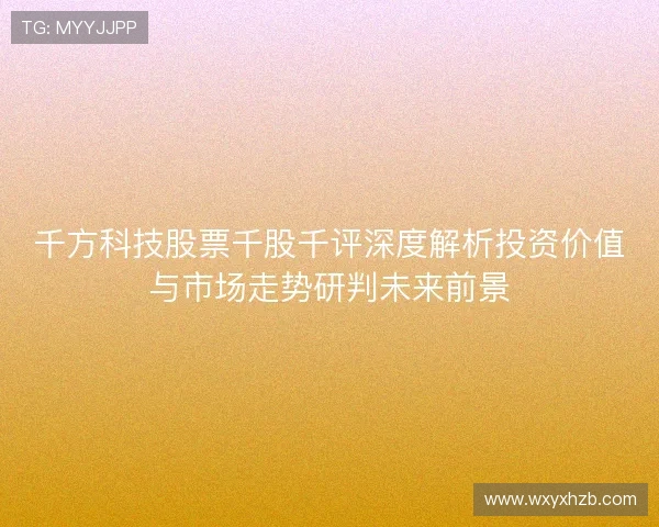 千方科技股票千股千评深度解析投资价值与市场走势研判未来前景